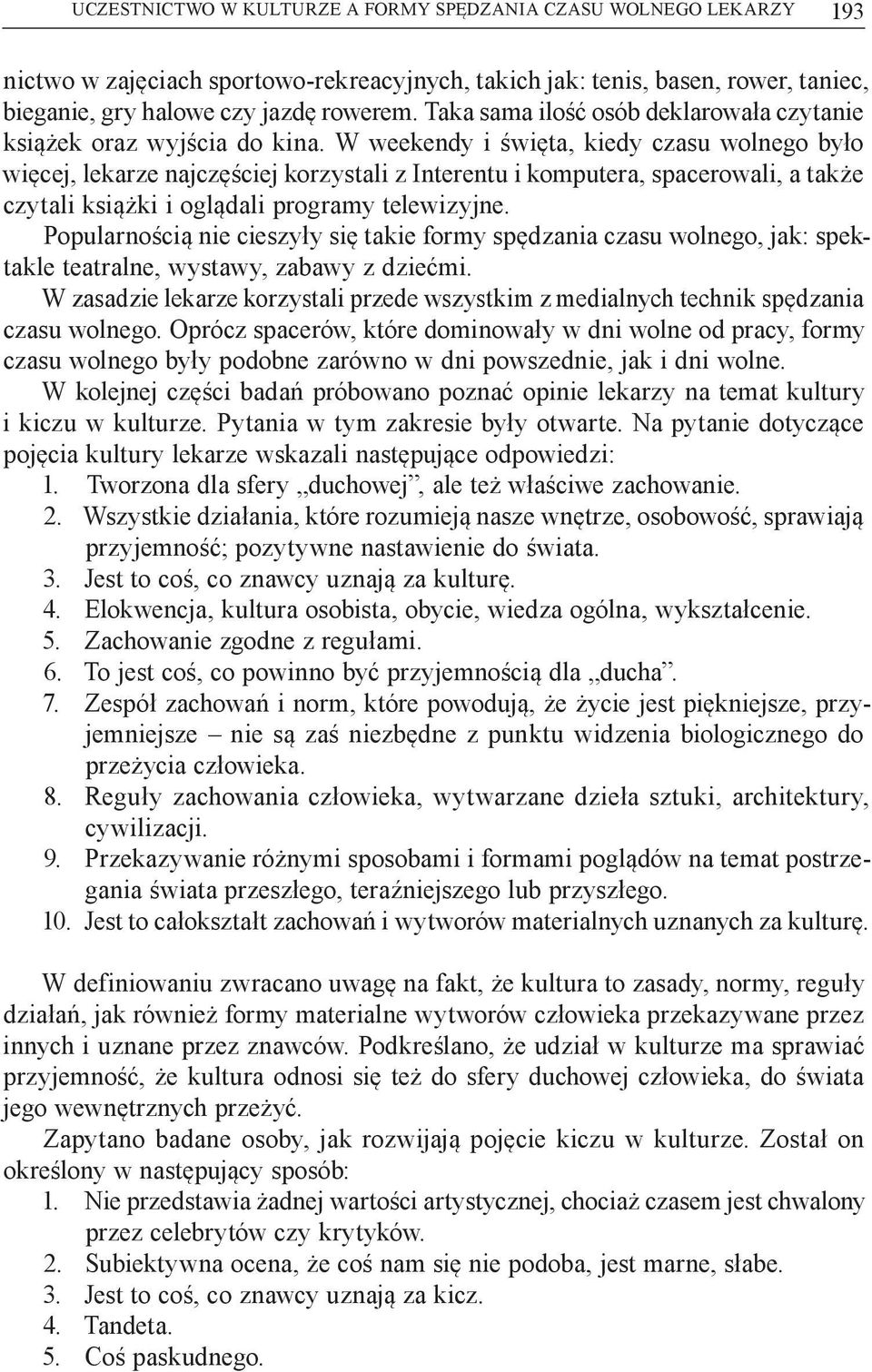 W weekendy i święta, kiedy czasu wolnego było więcej, lekarze najczęściej korzystali z Interentu i komputera, spacerowali, a także czytali książki i oglądali programy telewizyjne.