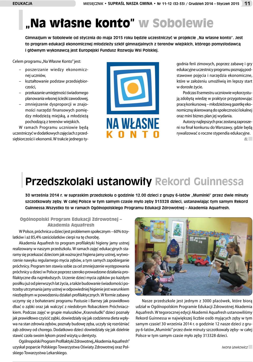 Jest to program edukacji ekonomicznej młodzieży szkół gimnazjalnych z terenów wiejskich, którego pomysłodawcą i głównym wykonawcą jest Europejski Fundusz Rozwoju Wsi Polskiej.