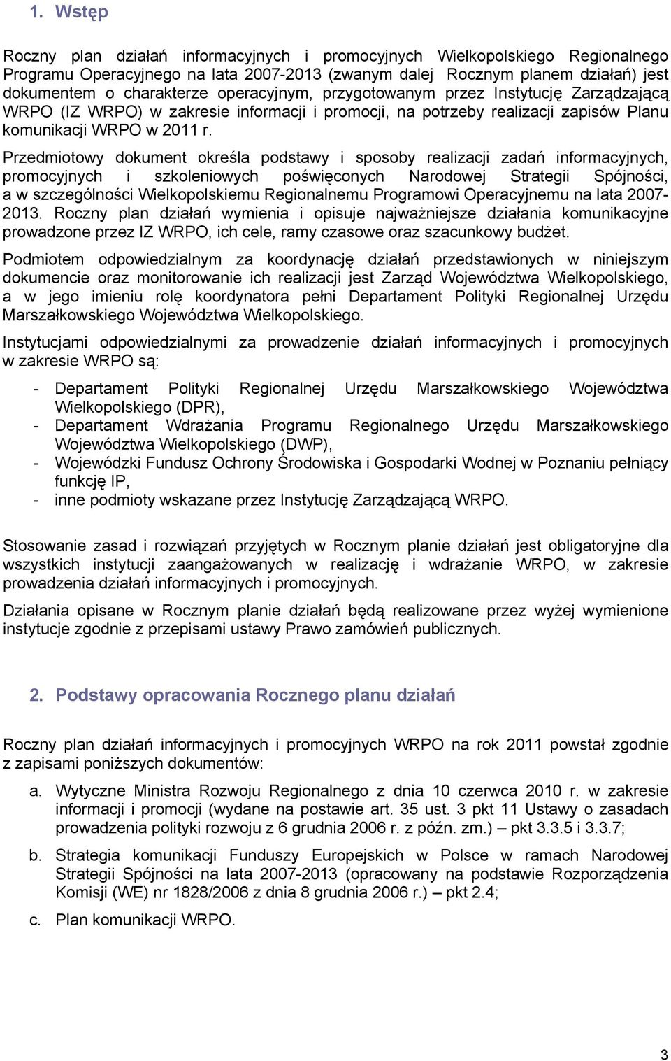 Przedmiotowy dokument określa podstawy i sposoby realizacji zadań informacyjnych, promocyjnych i szkoleniowych poświęconych Narodowej Strategii Spójności, a w szczególności Wielkopolskiemu