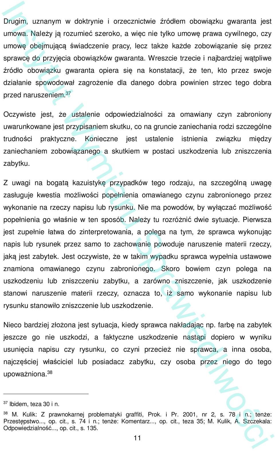 Wreszcie trzecie i najbardziej w tpliwe ród o obowi zku gwaranta opiera si na konstatacji, e ten, kto przez swoje dzia anie spowodowa zagro enie dla danego dobra powinien strzec tego dobra przed