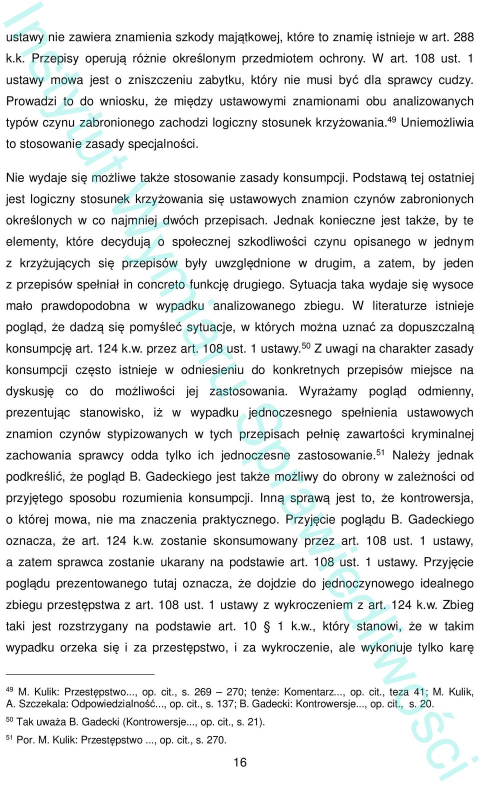 Prowadzi to do wniosku, e mi dzy ustawowymi znamionami obu analizowanych typów czynu zabronionego zachodzi logiczny stosunek krzy owania. 49 Uniemo liwia to stosowanie zasady specjalno ci.