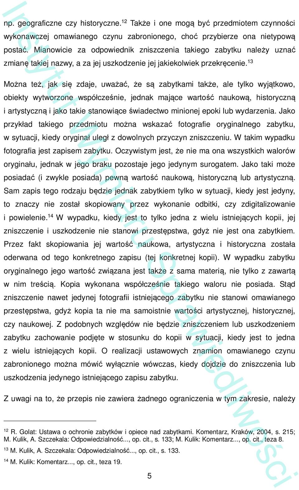 13 Mo na te, jak si zdaje, uwa, e s zabytkami tak e, ale tylko wyj tkowo, obiekty wytworzone wspó cze nie, jednak maj ce warto naukow, historyczn i artystyczn i jako takie stanowi ce wiadectwo