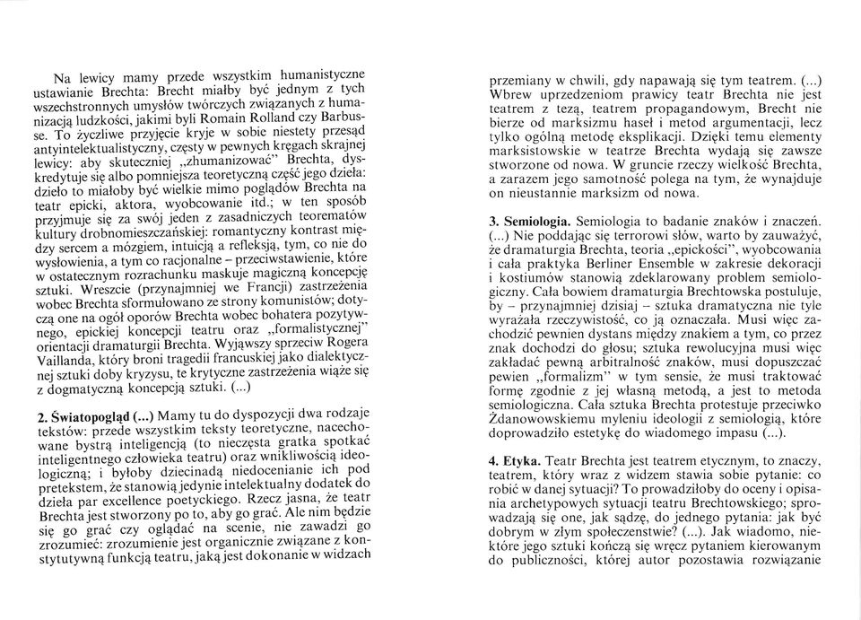 To życzliwe przyjęcie kryje w sobie niestety przesąd antyintelektualistyczny, częsty w pewnych kręgach skrajnej lewicy: aby skuteczniej zhumanizować" Brechta, dyskredytuje się albo pomniejsza