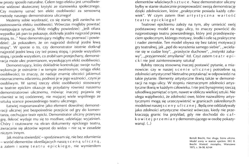 Wówczas mogłaby powstać następująca sytuacja. Widz mógłby powiedzieć: Jeśli ofiara wypadku jak pan to pokazuje, dotknęła jezdni najprzód prawą stopą to.