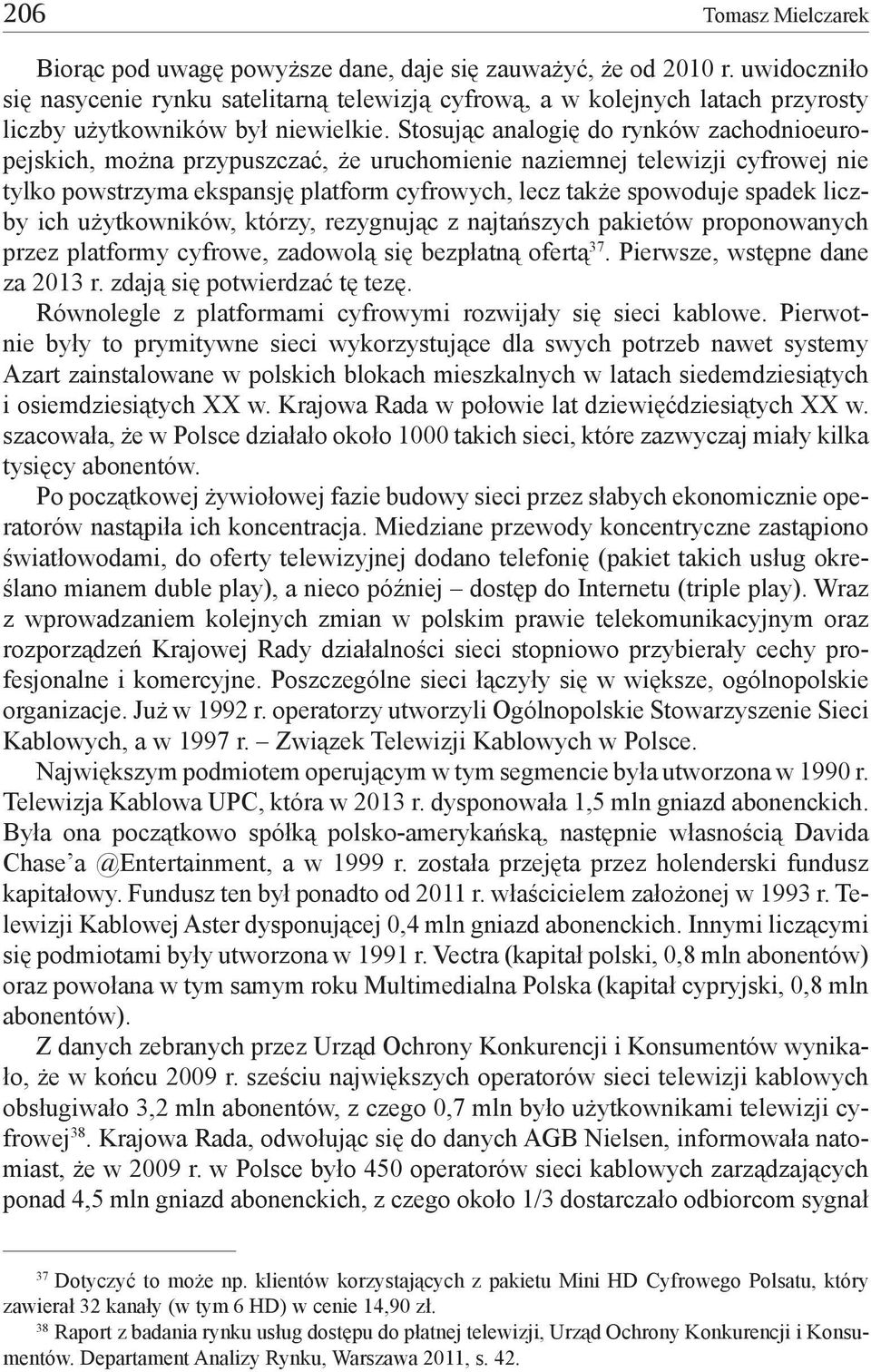 Stosując analogię do rynków zachodnioeuropejskich, można przypuszczać, że uruchomienie naziemnej telewizji cyfrowej nie tylko powstrzyma ekspansję platform cyfrowych, lecz także spowoduje spadek