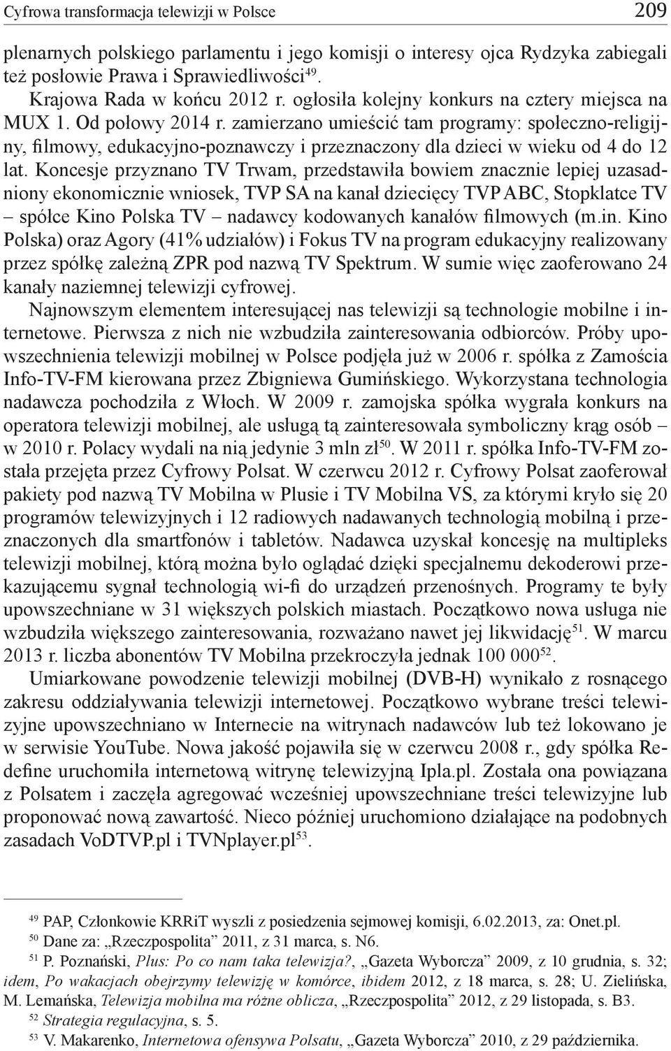 zamierzano umieścić tam programy: społeczno-religijny, filmowy, edukacyjno-poznawczy i przeznaczony dla dzieci w wieku od 4 do 12 lat.