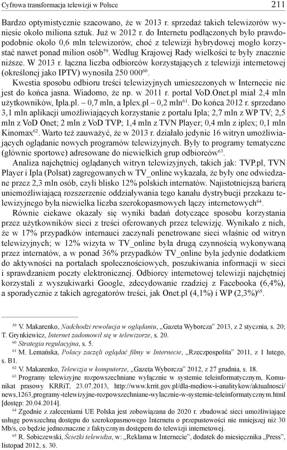 W 2013 r. łączna liczba odbiorców korzystających z telewizji internetowej (określonej jako IPTV) wynosiła 250 000 60.