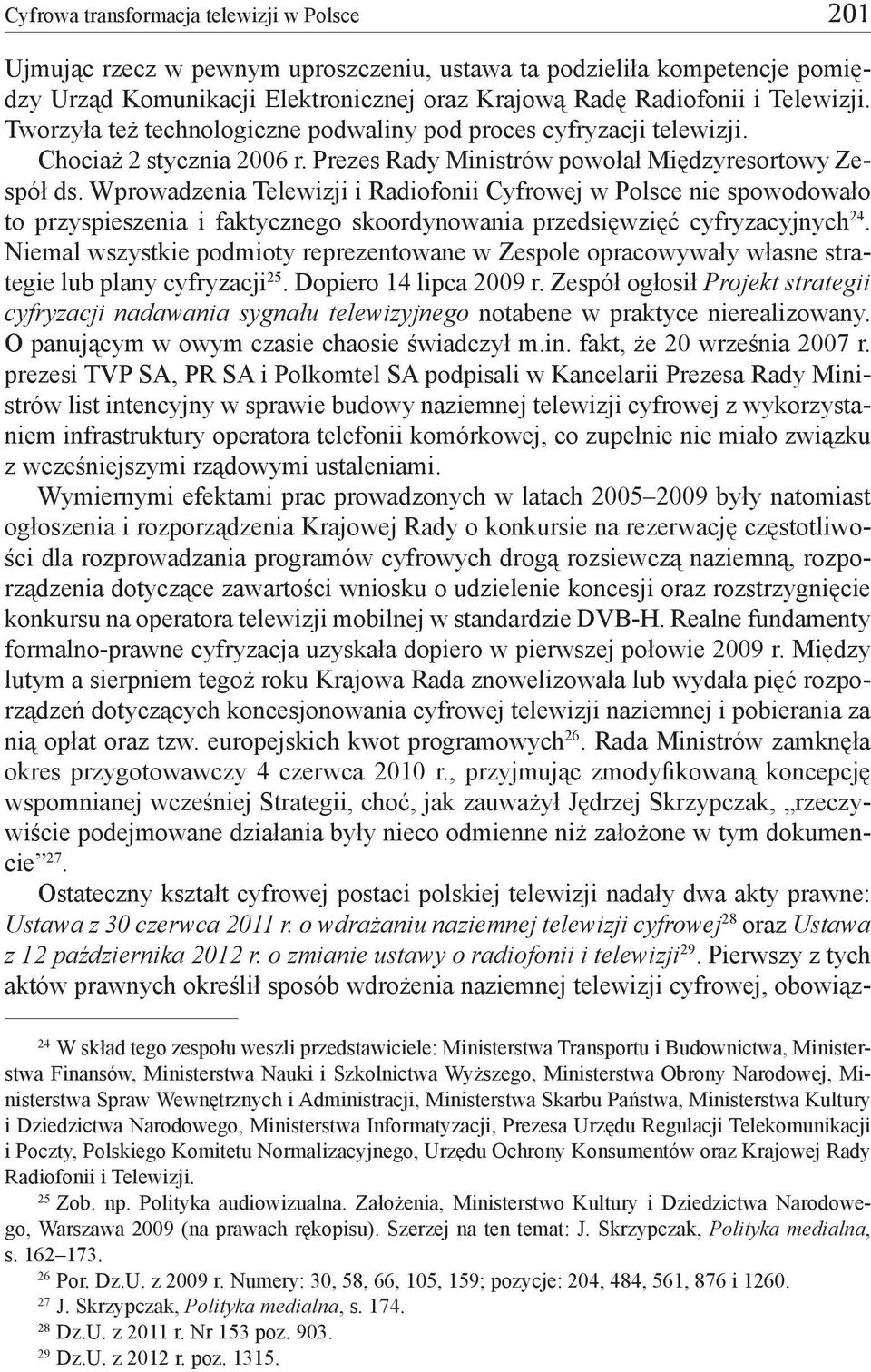 Wprowadzenia Telewizji i Radiofonii Cyfrowej w Polsce nie spowodowało to przyspieszenia i faktycznego skoordynowania przedsięwzięć cyfryzacyjnych 24.