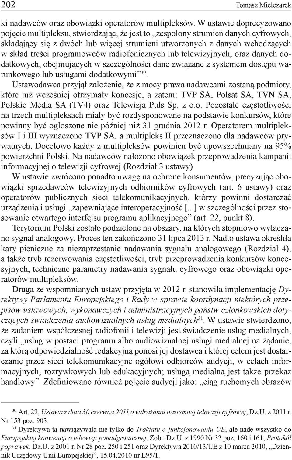 programowców radiofonicznych lub telewizyjnych, oraz danych dodatkowych, obejmujących w szczególności dane związane z systemem dostępu warunkowego lub usługami dodatkowymi 30.