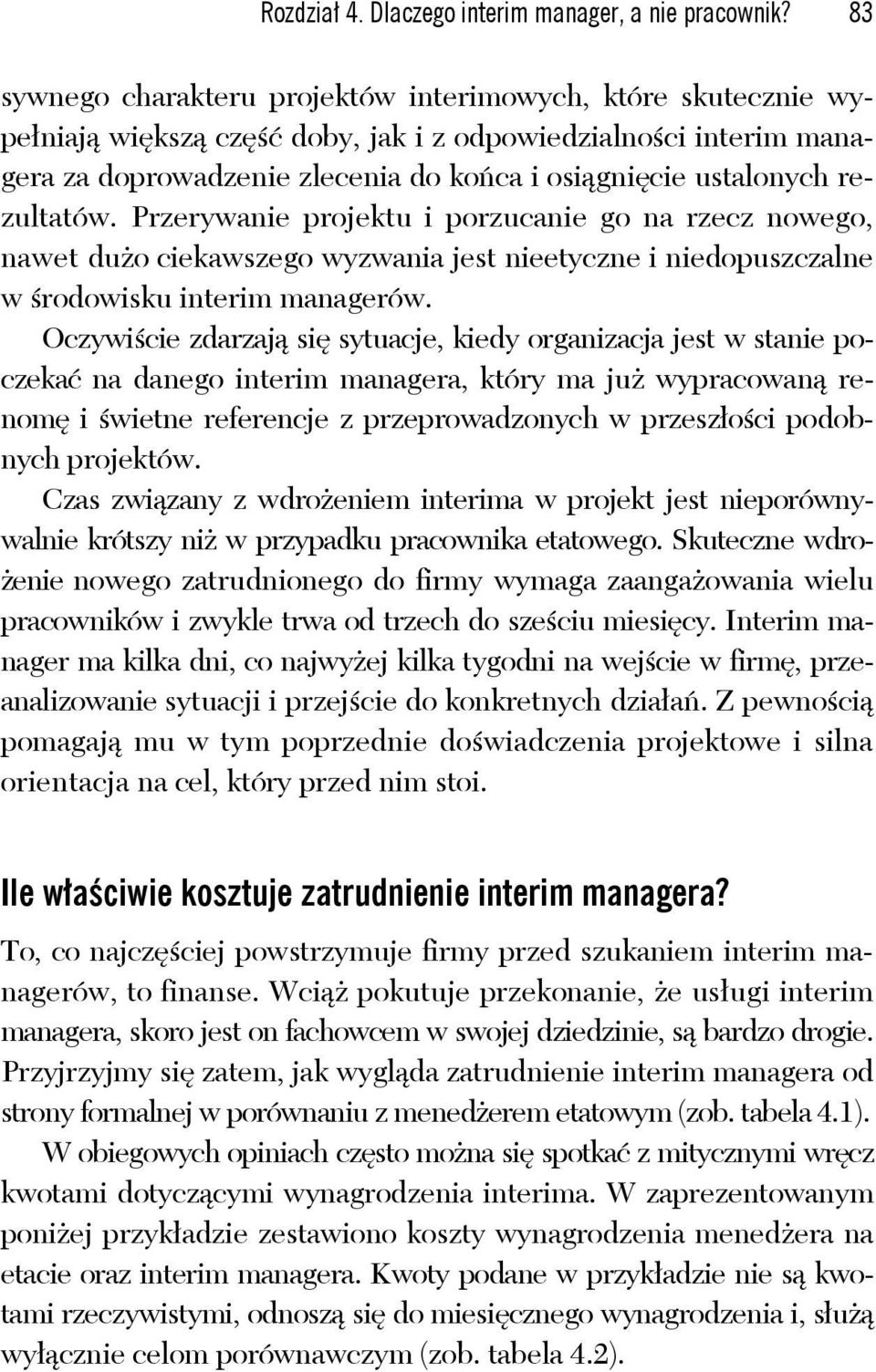 rezultatów. Przerywanie projektu i porzucanie go na rzecz nowego, nawet dużo ciekawszego wyzwania jest nieetyczne i niedopuszczalne w środowisku interim managerów.