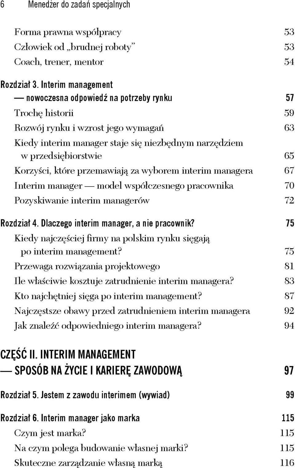 Korzyści, które przemawiają za wyborem interim managera 67 Interim manager model współczesnego pracownika 70 Pozyskiwanie interim managerów 72 Rozdział 4. Dlaczego interim manager, a nie pracownik?