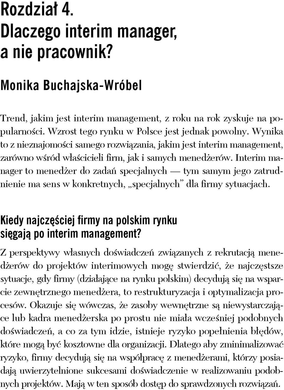 Interim manager to menedżer do zadań specjalnych tym samym jego zatrudnienie ma sens w konkretnych, specjalnych dla firmy sytuacjach.