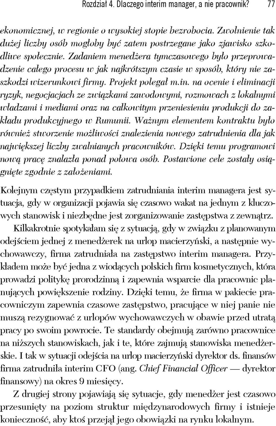 Zadaniem menedżera tymczasowego było przeprowadzenie całego procesu w jak najkrótszym czasie w sposób, który nie zaszkodzi wizerunkowi firmy. Projekt polegał m.in.