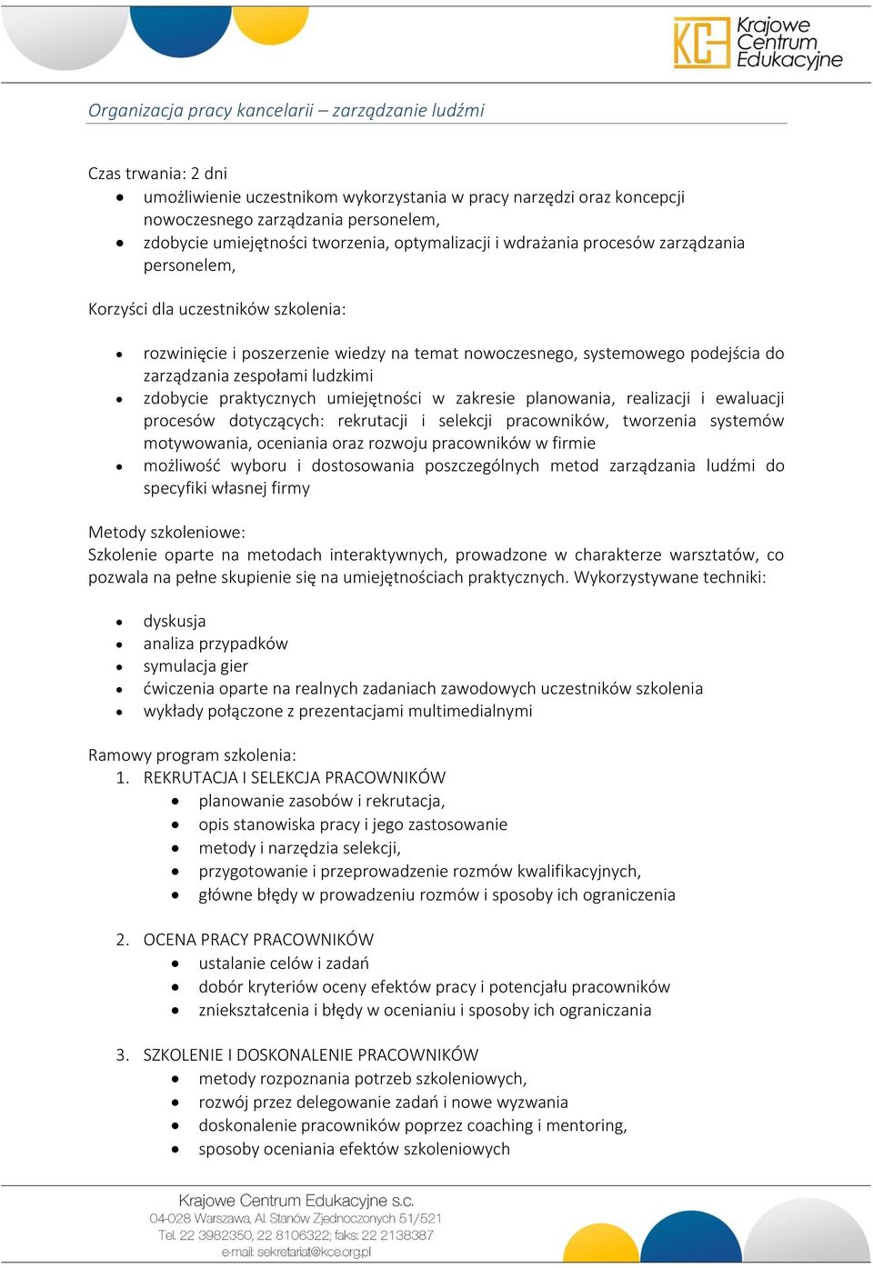 zespołami ludzkimi zdobycie praktycznych umiejętności w zakresie planowania, realizacji i ewaluacji procesów dotyczących: rekrutacji i selekcji pracowników, tworzenia systemów motywowania, oceniania