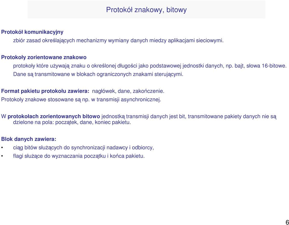 Dane są transmitowane w blokach ograniczonych znakami sterującymi. Format pakietu protokołu zawiera: nagłówek, dane, zakończenie. Protokoły znakowe stosowane są np.