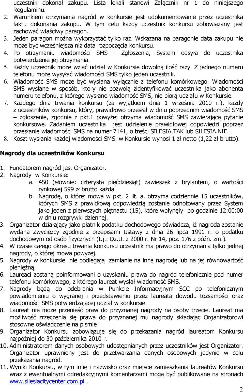 Wskazana na paragonie data zakupu nie może być wcześniejsza niż data rozpoczęcia konkursu. 4. Po otrzymaniu wiadomości SMS - Zgłoszenia, System odsyła do uczestnika potwierdzenie jej otrzymania. 5.