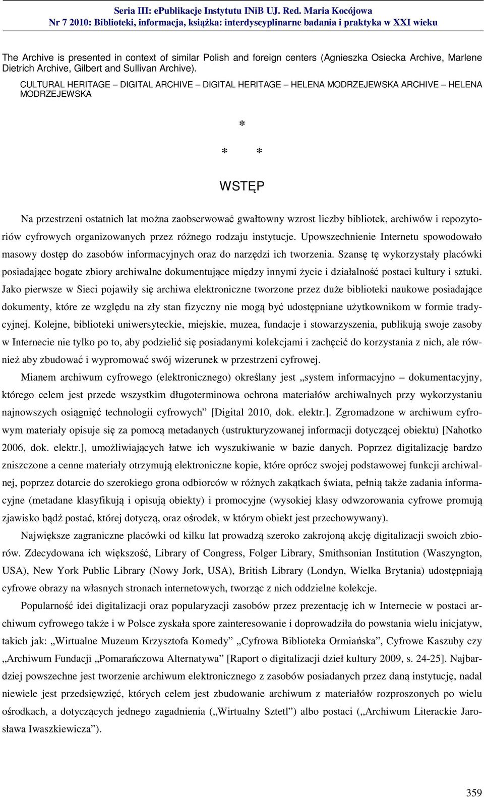 archiwów i repozytoriów cyfrowych organizowanych przez różnego rodzaju instytucje. Upowszechnienie Internetu spowodowało masowy dostęp do zasobów informacyjnych oraz do narzędzi ich tworzenia.