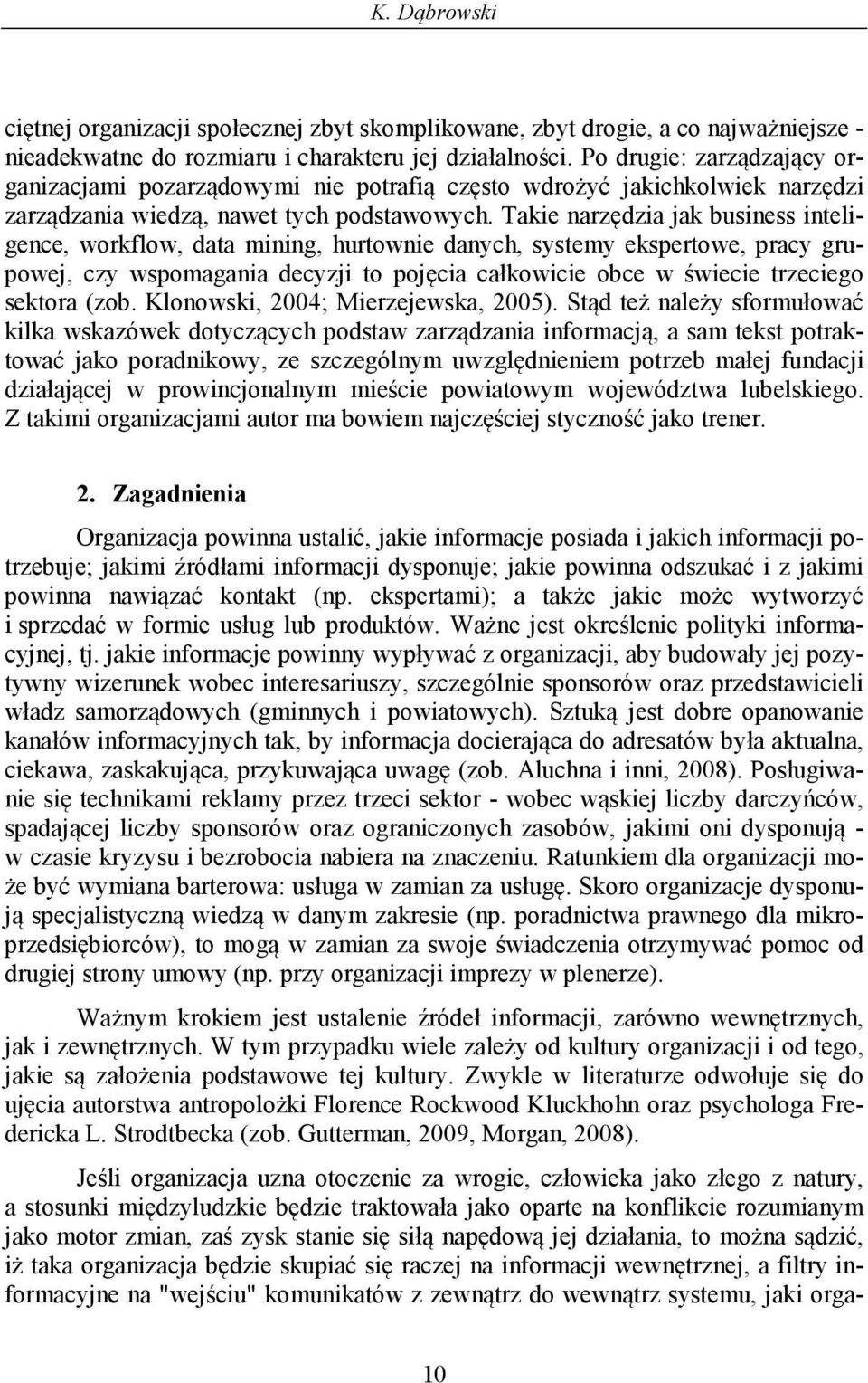 Takie narzędzia jak business inteligence, workflow, data mining, hurtownie danych, systemy ekspertowe, pracy grupowej, czy wspomagania decyzji to pojęcia całkowicie obce w świecie trzeciego sektora