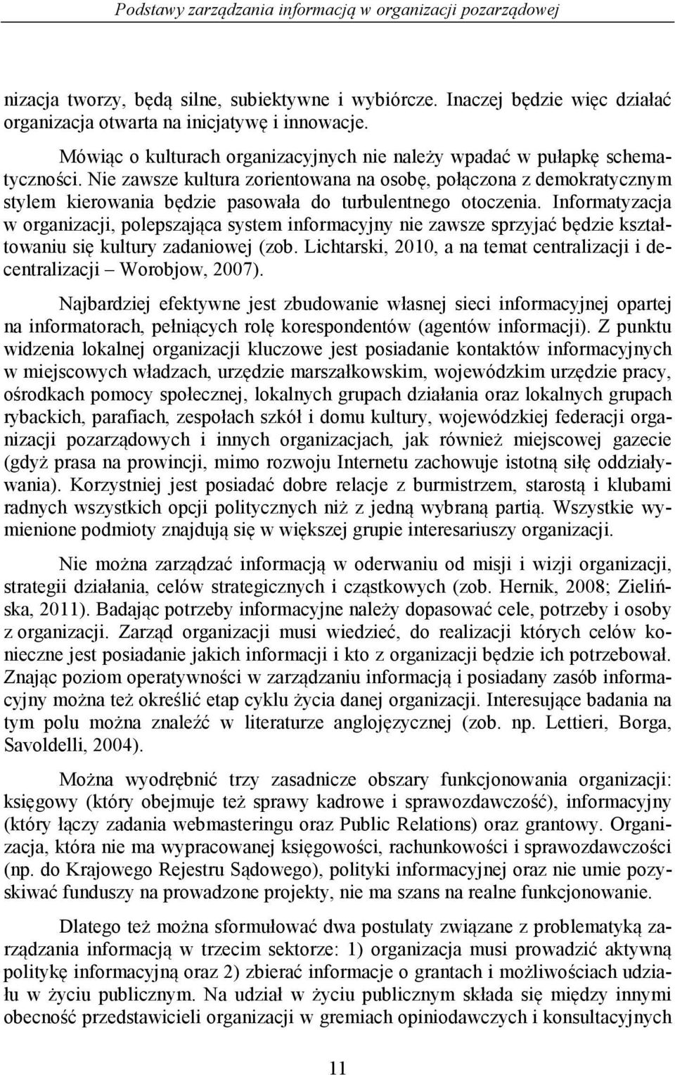 Nie zawsze kultura zorientowana na osobę, połączona z demokratycznym stylem kierowania będzie pasowała do turbulentnego otoczenia.