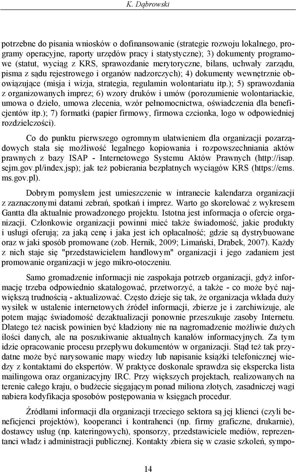 ); 5) sprawozdania z organizowanych imprez; 6) wzory druków i umów (porozumienie wolontariackie, umowa o dzieło, umowa zlecenia, wzór pełnomocnictwa, oświadczenia dla beneficjentów itp.