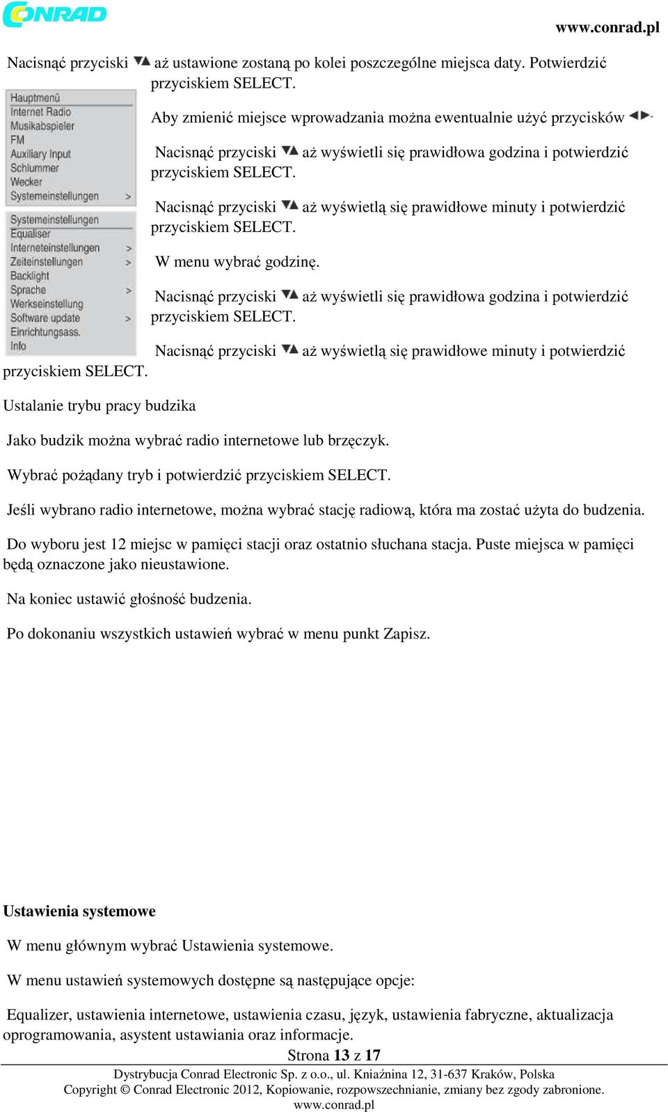 Nacisnąć przyciski przyciskiem SELECT. aż wyświetli się prawidłowa godzina i potwierdzić aż wyświetlą się prawidłowe minuty i potwierdzić W menu wybrać godzinę. przyciskiem SELECT. Nacisnąć przyciski przyciskiem SELECT.