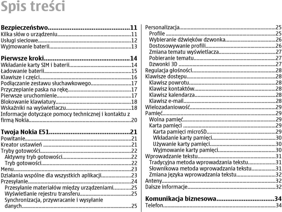 ..18 Informacje dotyczące pomocy technicznej i kontaktu z firmą Nokia...20 Twoja Nokia E51...21 Powitanie...21 Kreator ustawień...21 Tryby gotowości...22 Aktywny tryb gotowości...22 Tryb gotowości.