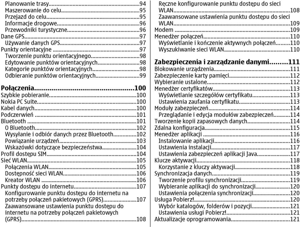 ..100 Nokia PC Suite...100 Kabel danych...100 Podczerwień...101 Bluetooth...101 O Bluetooth...102 Wysyłanie i odbiór danych przez Bluetooth...102 Powiązanie urządzeń.