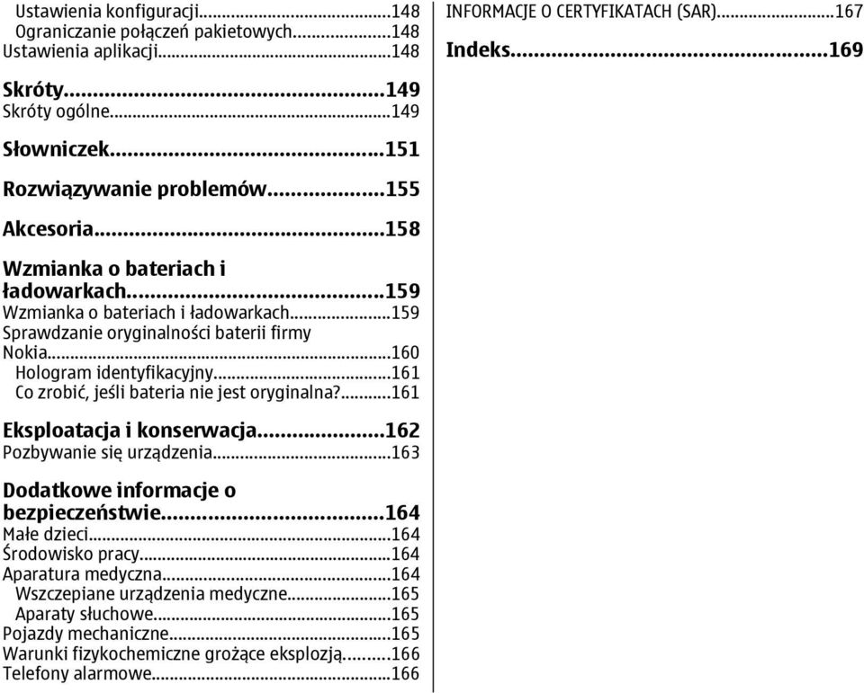 ..160 Hologram identyfikacyjny...161 Co zrobić, jeśli bateria nie jest oryginalna?...161 Eksploatacja i konserwacja...162 Pozbywanie się urządzenia...163 Dodatkowe informacje o bezpieczeństwie.