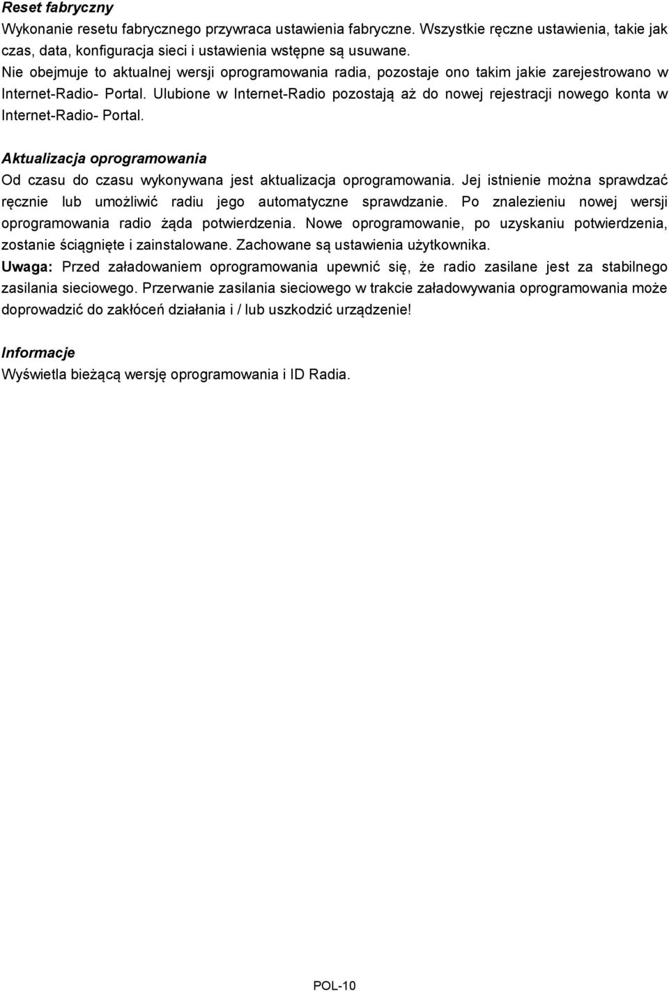 Ulubione w Internet-Radio pozostają aż do nowej rejestracji nowego konta w Internet-Radio- Portal. Aktualizacja oprogramowania Od czasu do czasu wykonywana jest aktualizacja oprogramowania.