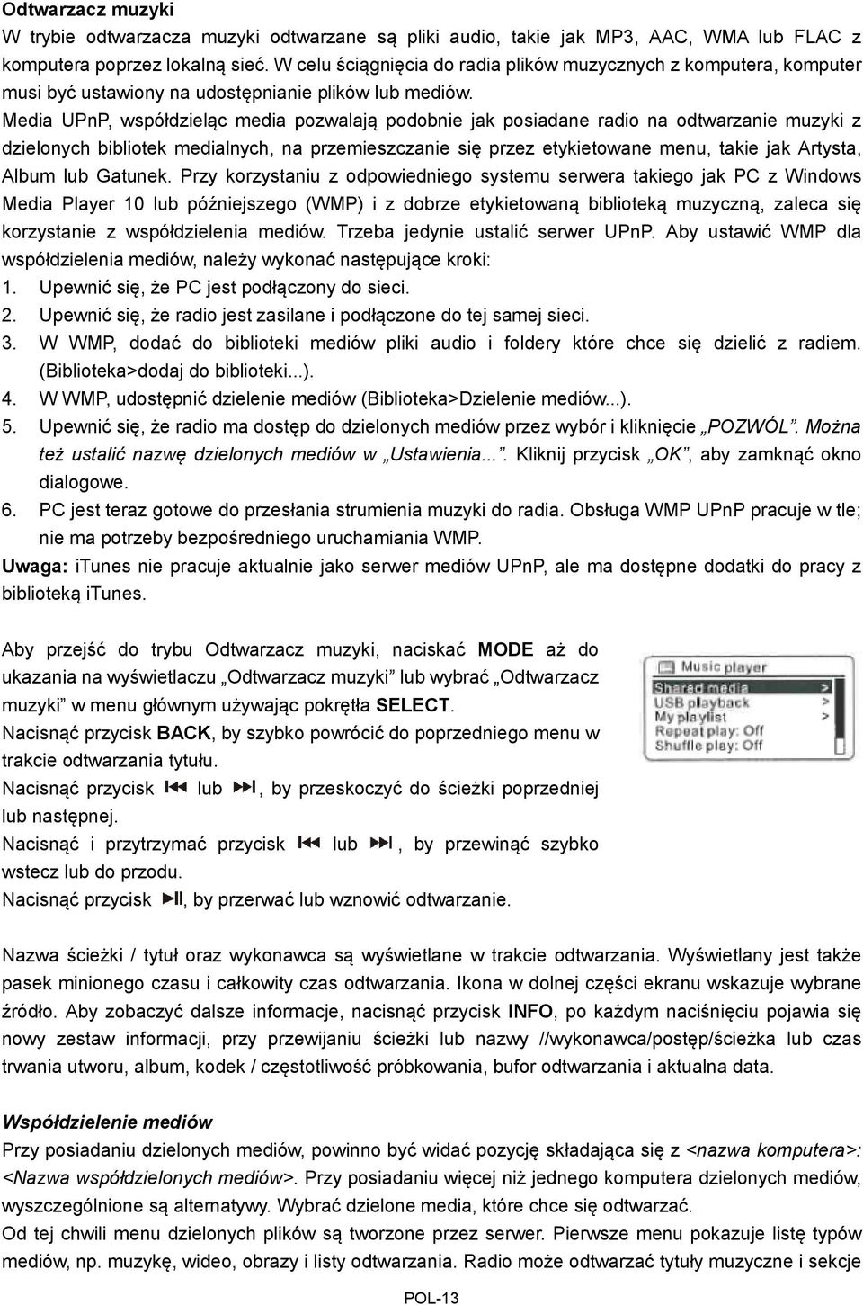 Media UPnP, współdzieląc media pozwalają podobnie jak posiadane radio na odtwarzanie muzyki z dzielonych bibliotek medialnych, na przemieszczanie się przez etykietowane menu, takie jak Artysta, Album