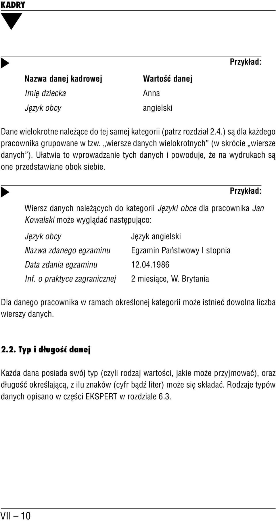 Przykład: Wiersz danych należących do kategorii Języki obce dla pracownika Jan Kowalski może wyglądać następująco: Język obcy Język angielski Nazwa zdanego egzaminu Egzamin Państwowy I stopnia Data