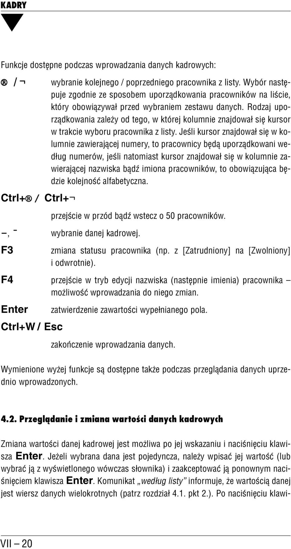 Rodzaj upo rządkowania zależy od tego, w której kolumnie znajdował się kursor w trakcie wyboru pracownika z listy.