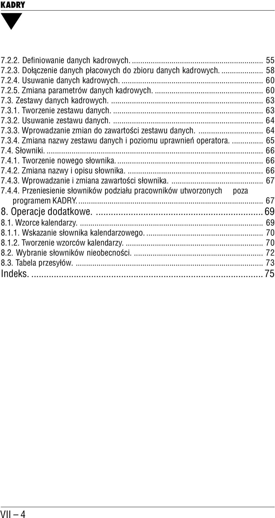 ... 65 7.4. Słowniki.... 66 7.4.1. Tworzenie nowego słownika.... 66 7.4.2. Zmiana nazwy i opisu słownika.... 66 7.4.3. Wprowadzanie i zmiana zawartości słownika.... 67 7.4.4. Przeniesienie słowników podziału pracowników utworzonych poza programem KADRY.