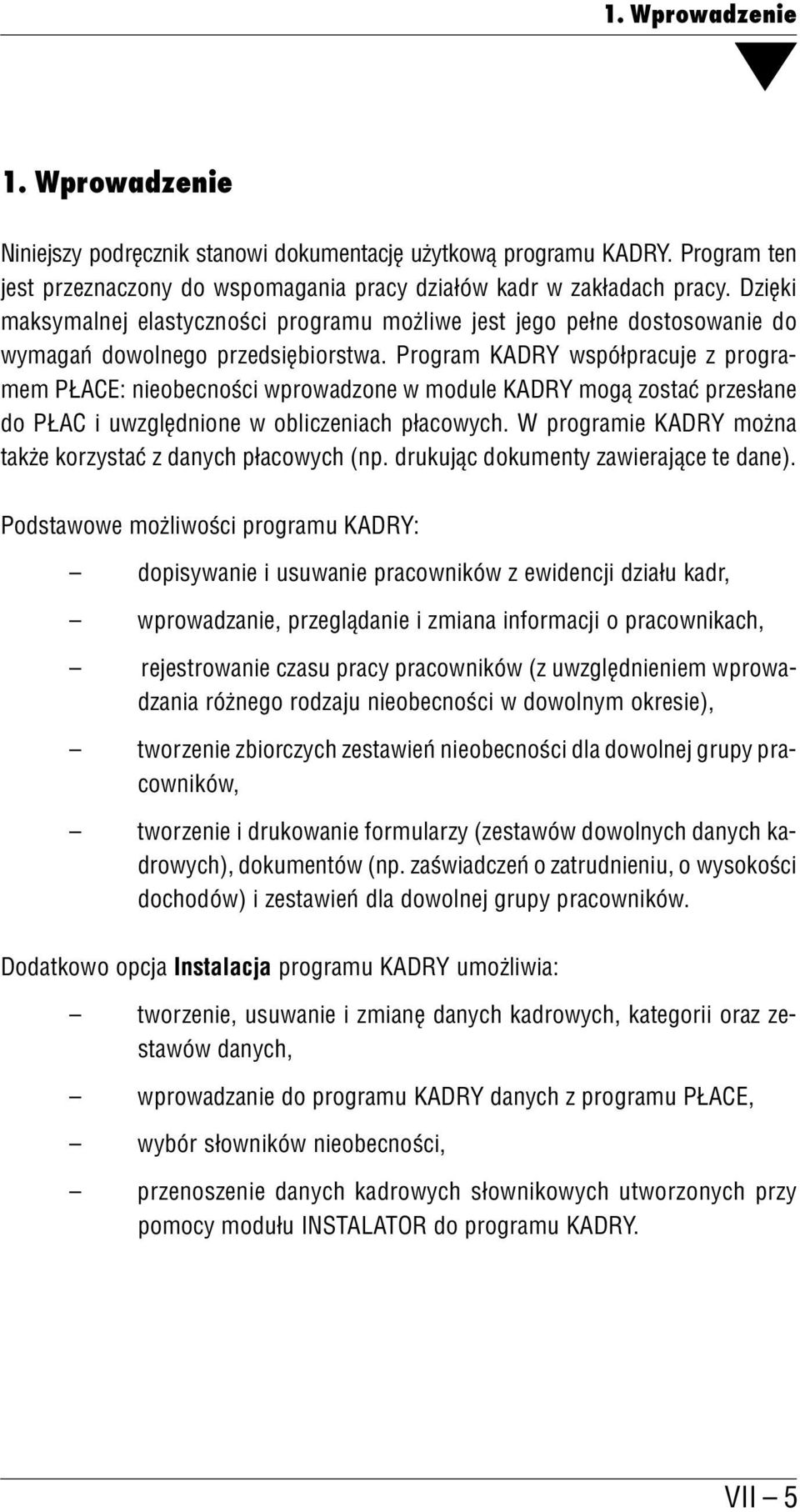 Program KADRY współpracuje z progra mem PŁACE: nieobecności wprowadzone w module KADRY mogą zostać przesłane do PŁAC i uwzględnione w obliczeniach płacowych.