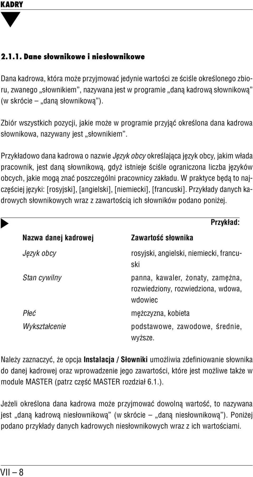 Przykładowo dana kadrowa o nazwie Język obcy określająca język obcy, jakim włada pracownik, jest daną słownikową, gdyż istnieje ściśle ograniczona liczba języków obcych, jakie mogą znać poszczególni