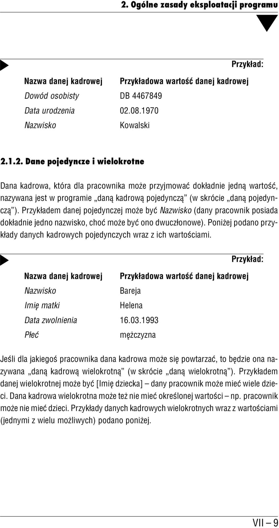 Poniżej podano przy kłady danych kadrowych pojedynczych wraz z ich wartościami. Przykład: Nazwa danej kadrowej Nazwisko Imię matki Przykładowa wartość danej kadrowej Bareja Helena Data zwolnienia 16.