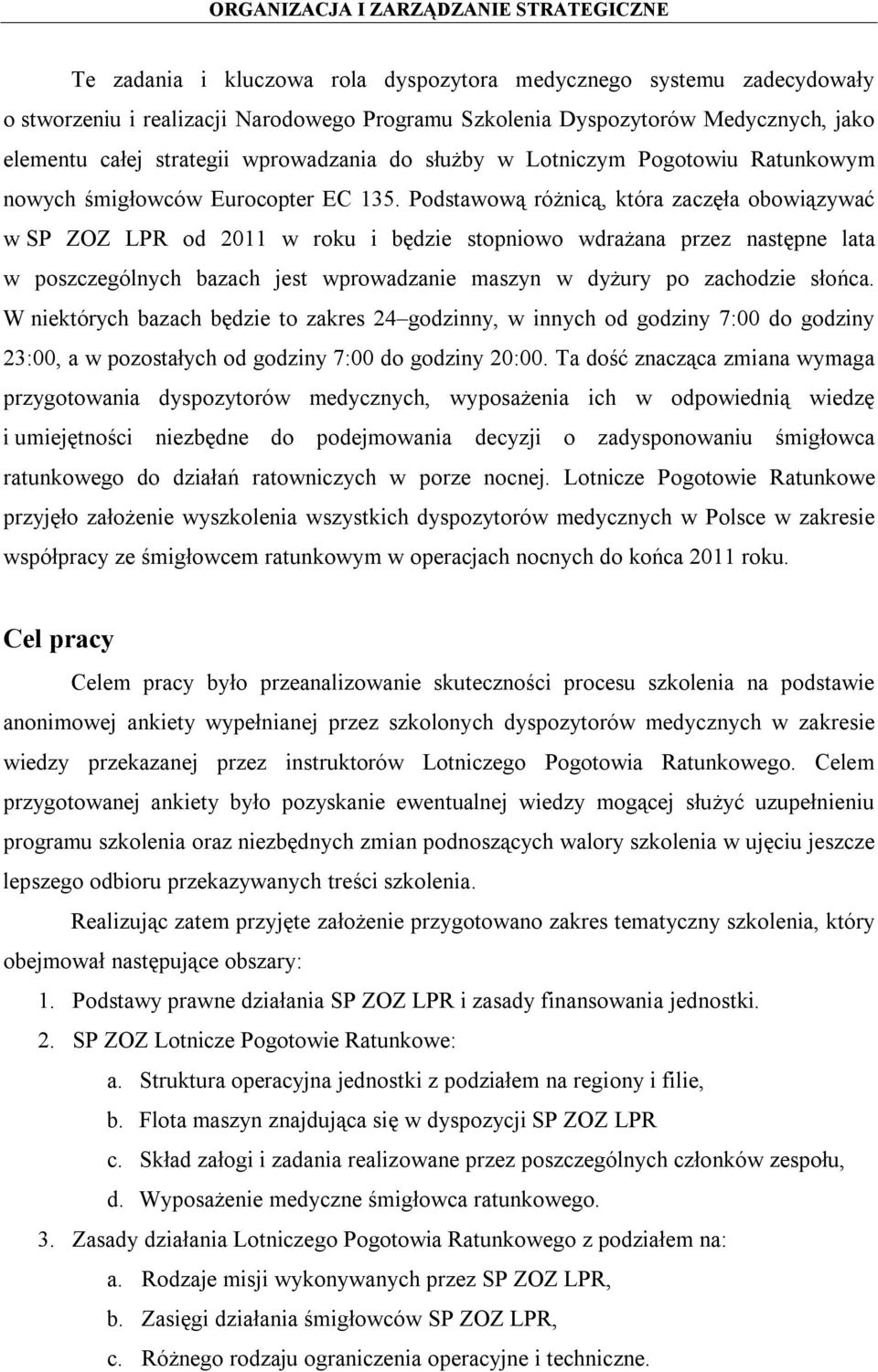 Podstawową różnicą, która zaczęła obowiązywać w SP ZOZ LPR od 2011 w roku i będzie stopniowo wdrażana przez następne lata w poszczególnych bazach jest wprowadzanie maszyn w dyżury po zachodzie słońca.