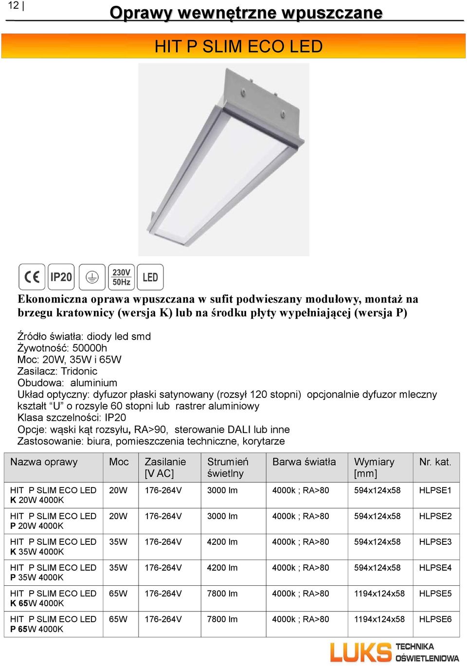 Klasa szczelności: IP20 Opcje: wąski kąt rozsyłu, RA>90, sterowanie DALI lub inne Zastosowanie: biura, pomieszczenia techniczne, korytarze HIT P SLIM ECO LED K 20W HIT P SLIM ECO LED P 20W HIT P SLIM