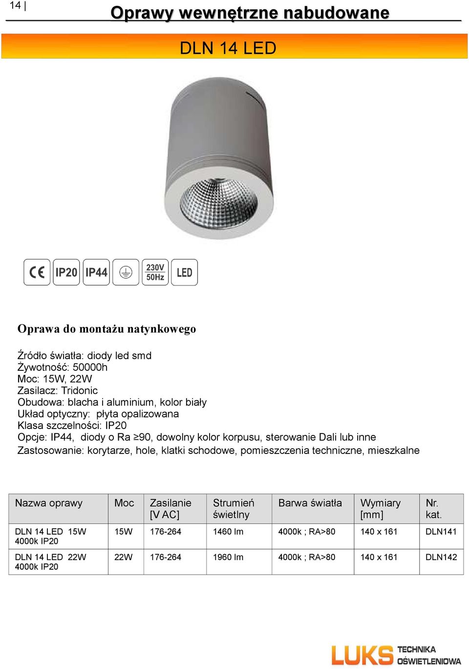 sterowanie Dali lub inne Zastosowanie: korytarze, hole, klatki schodowe, pomieszczenia techniczne, mieszkalne DLN 14 LED 15W 4000k