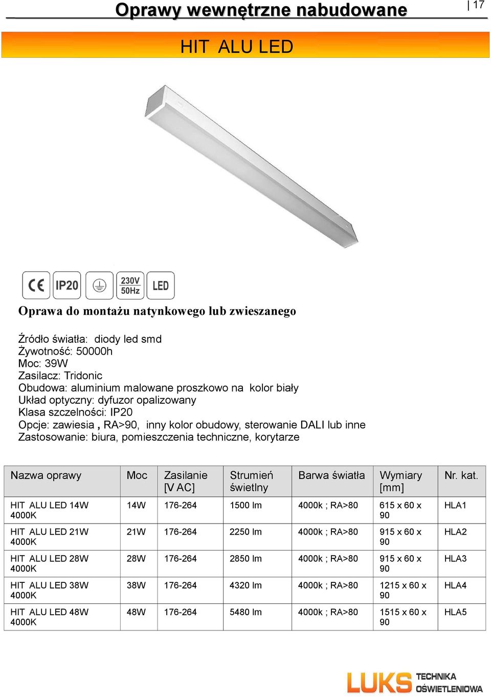 korytarze HIT ALU LED 14W HIT ALU LED 21W HIT ALU LED 28W HIT ALU LED 38W HIT ALU LED 48W 14W 176-264 1500 lm 4000k ; RA>80 615 x 60 x 90 21W 176-264 2250 lm 4000k ; RA>80 915 x