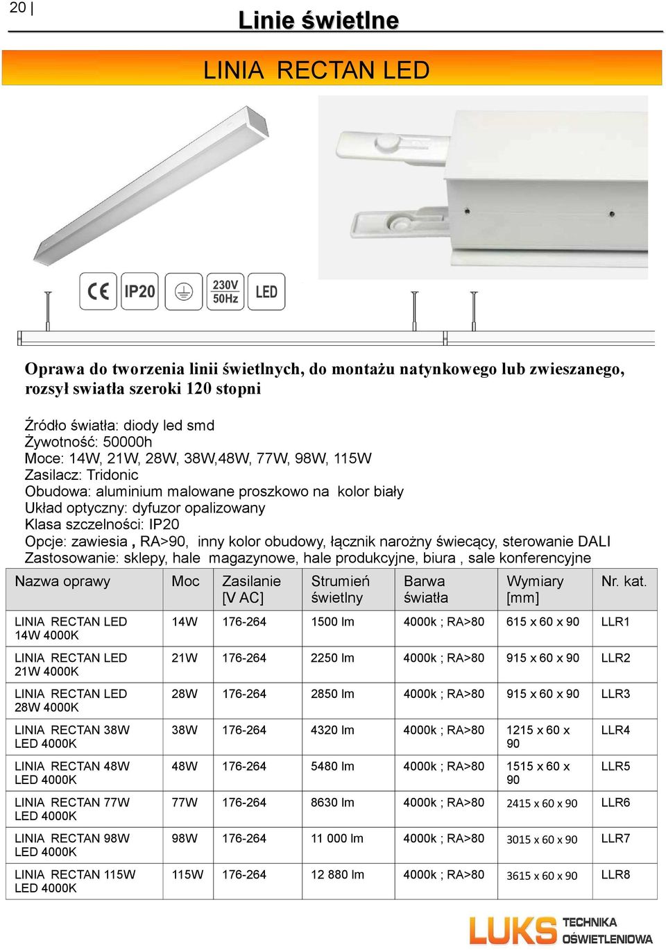 sterowanie DALI Zastosowanie: sklepy, hale magazynowe, hale produkcyjne, biura, sale konferencyjne LINIA RECTAN LED 14W LINIA RECTAN LED 21W LINIA RECTAN LED 28W LINIA RECTAN 38W LED LINIA RECTAN 48W