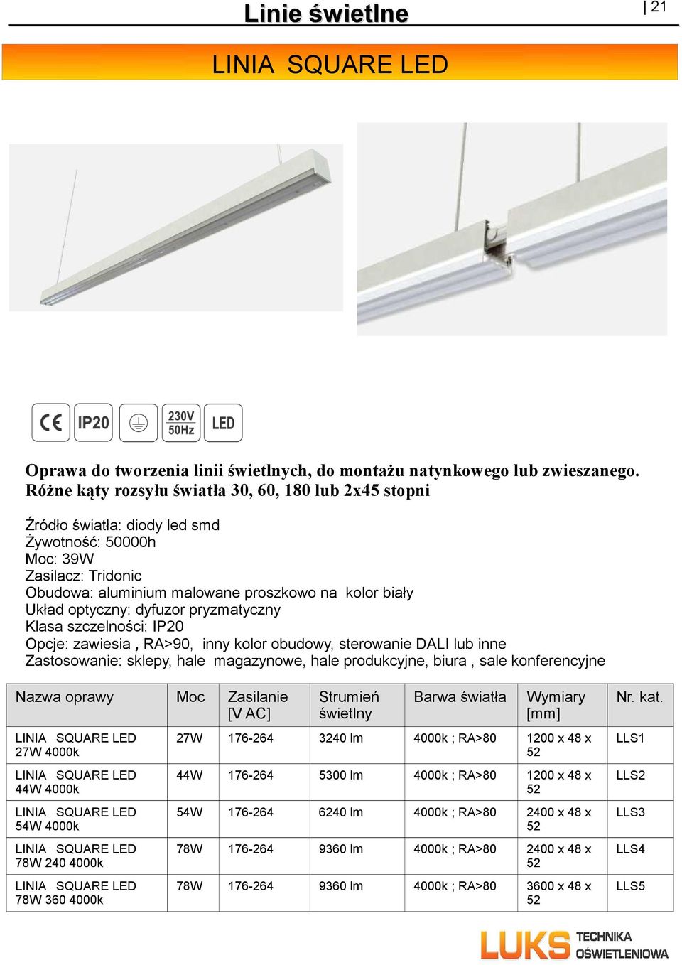 Opcje: zawiesia, RA>90, inny kolor obudowy, sterowanie DALI lub inne Zastosowanie: sklepy, hale magazynowe, hale produkcyjne, biura, sale konferencyjne LINIA SQUARE LED 27W 4000k LINIA SQUARE LED 44W