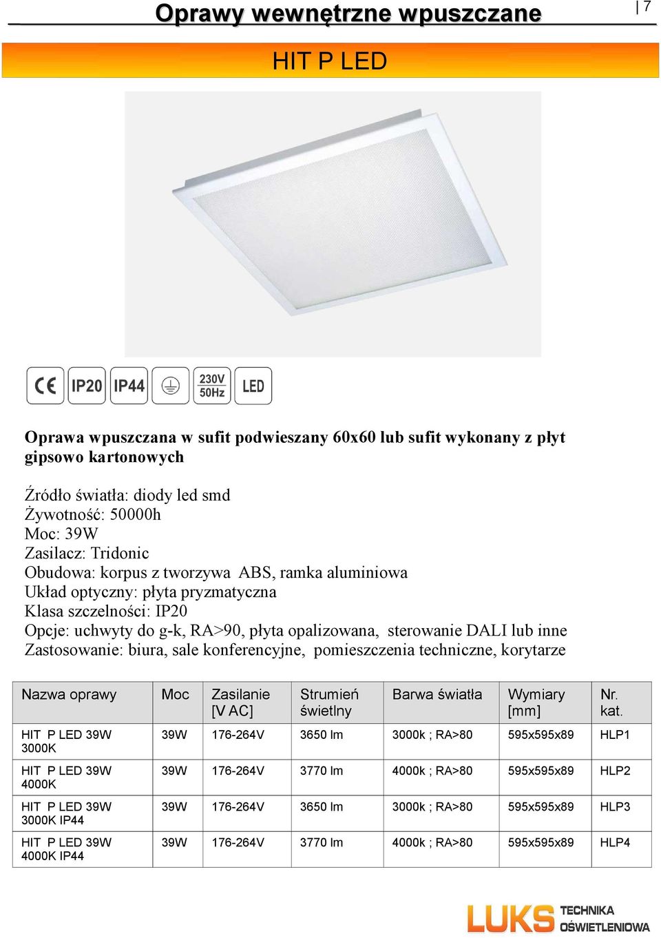 Zastosowanie: biura, sale konferencyjne, pomieszczenia techniczne, korytarze HIT P LED 39W 3000K HIT P LED 39W HIT P LED 39W 3000K IP44 HIT P LED 39W IP44 Nr. kat.