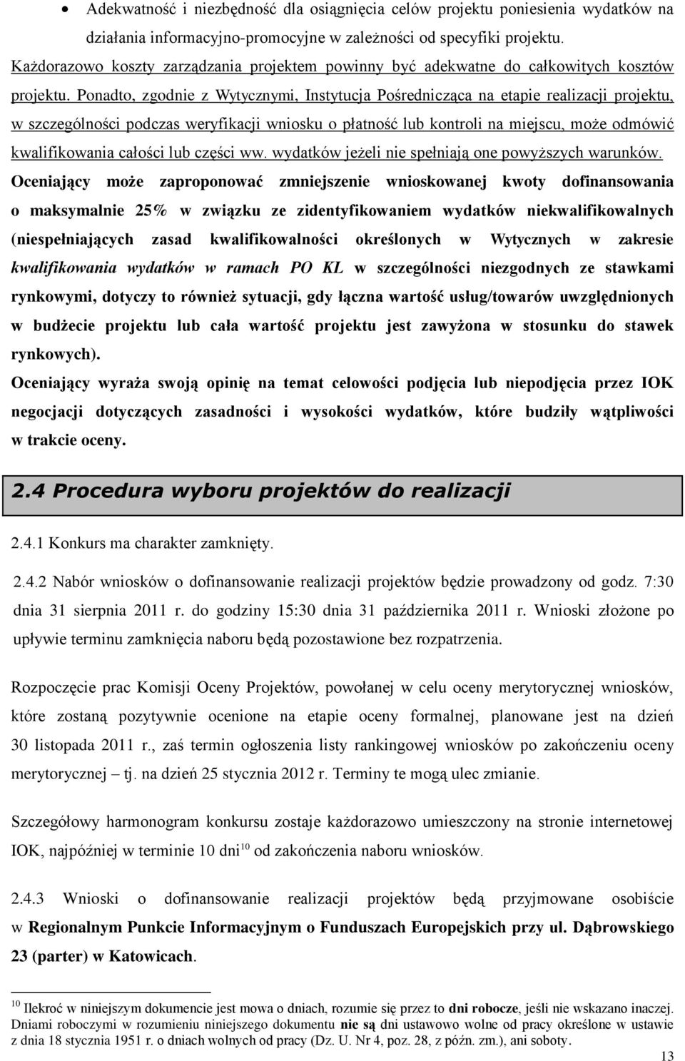 Ponadto, zgodnie z Wytycznymi, Instytucja Pośrednicząca na etapie realizacji projektu, w szczególności podczas weryfikacji wniosku o płatność lub kontroli na miejscu, może odmówić kwalifikowania