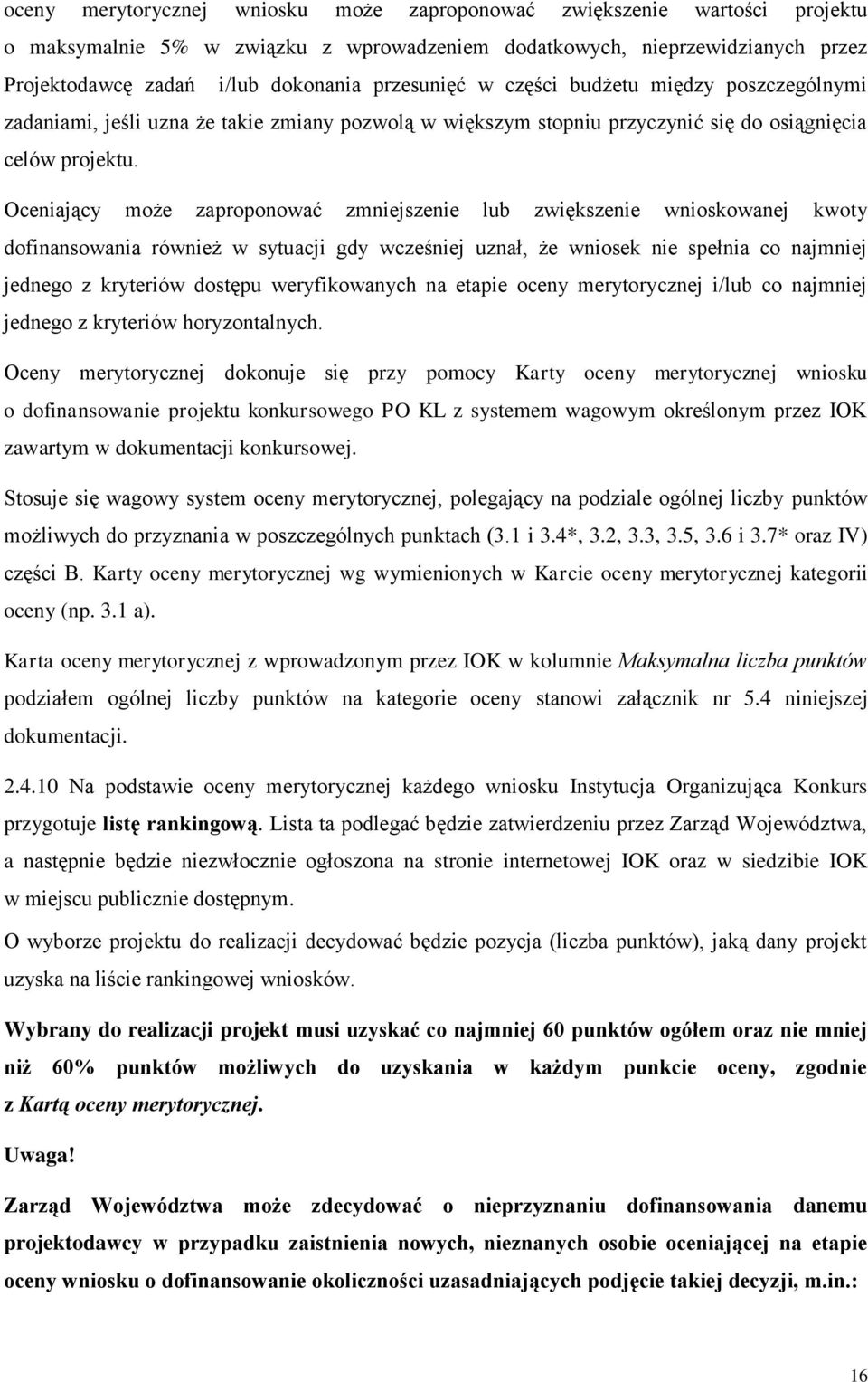 Oceniający może zaproponować zmniejszenie lub zwiększenie wnioskowanej kwoty dofinansowania również w sytuacji gdy wcześniej uznał, że wniosek nie spełnia co najmniej jednego z kryteriów dostępu