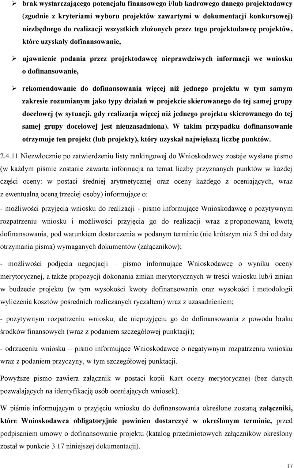 dofinansowania więcej niż jednego projektu w tym samym zakresie rozumianym jako typy działań w projekcie skierowanego do tej samej grupy docelowej (w sytuacji, gdy realizacja więcej niż jednego