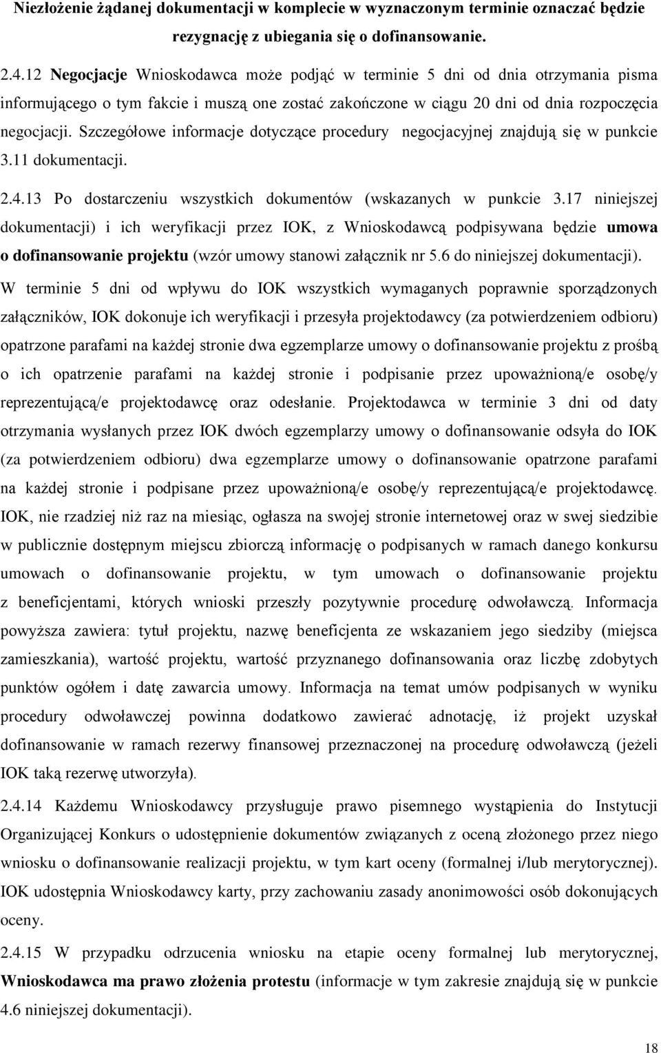 Szczegółowe informacje dotyczące procedury negocjacyjnej znajdują się w punkcie 3.11 dokumentacji. 2.4.13 Po dostarczeniu wszystkich dokumentów (wskazanych w punkcie 3.