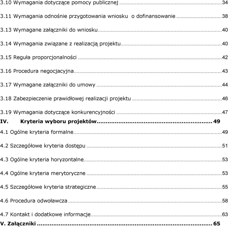 18 Zabezpieczenie prawidłowej realizacji projektu... 46 3.19 Wymagania dotyczące konkurencyjności... 47 IV. Kryteria wyboru projektów... 49 4.1 Ogólne kryteria formalne... 49 4.2 Szczegółowe kryteria dostępu.