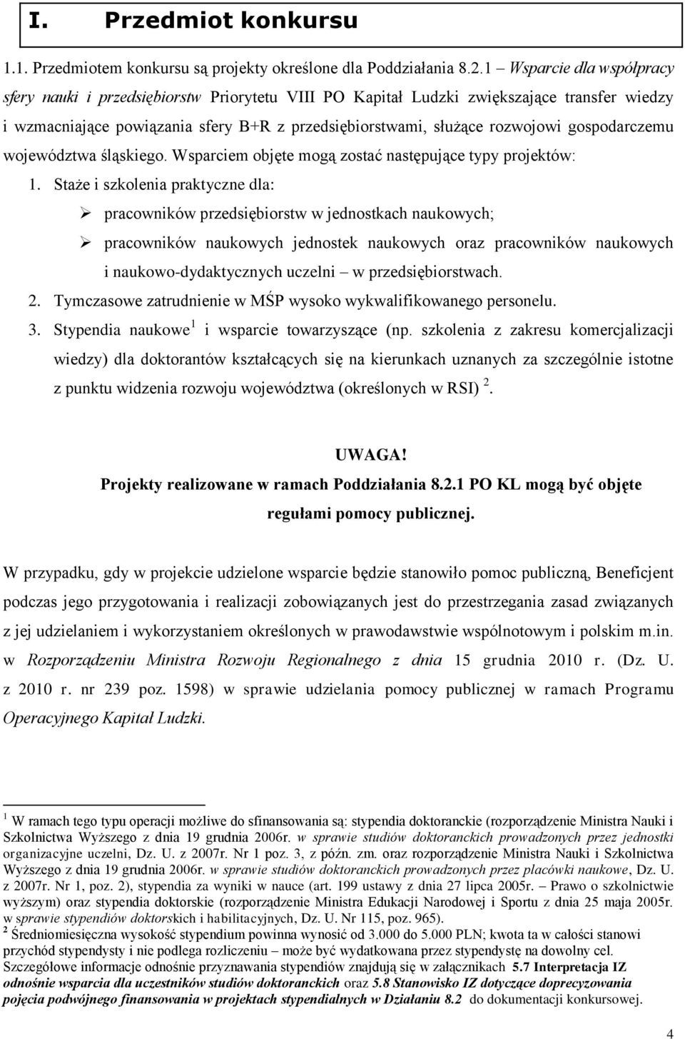 gospodarczemu województwa śląskiego. Wsparciem objęte mogą zostać następujące typy projektów: 1.