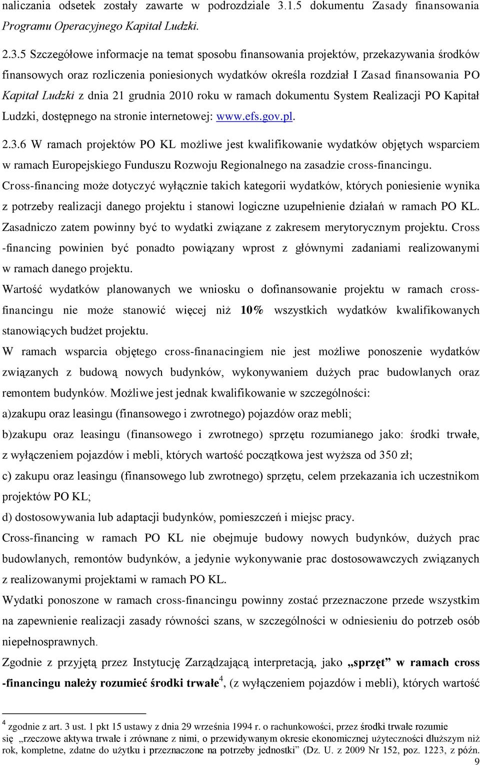 5 Szczegółowe informacje na temat sposobu finansowania projektów, przekazywania środków finansowych oraz rozliczenia poniesionych wydatków określa rozdział I Zasad finansowania PO Kapitał Ludzki z